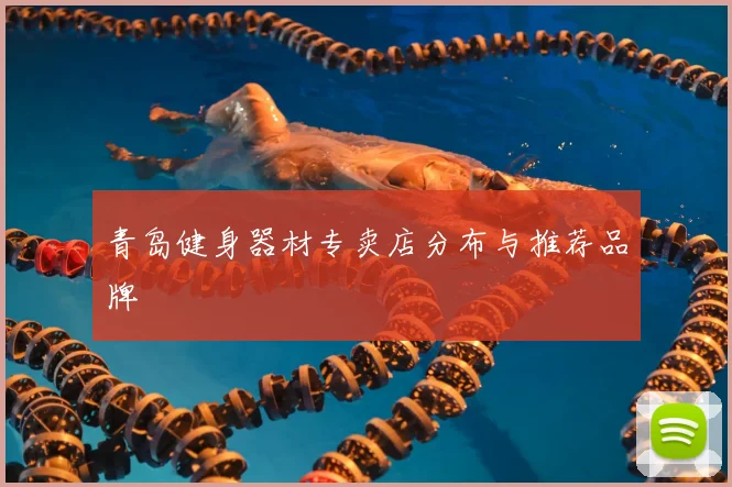 青岛健身器材专卖店分布与推荐品牌