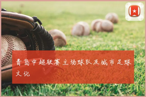 青岛中超联赛主场球队及城市足球文化