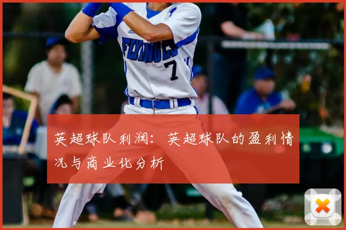 英超球队利润：英超球队的盈利情况与商业化分析