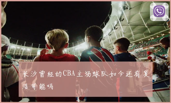 长沙曾经的CBA主场球队如今还有复活可能吗